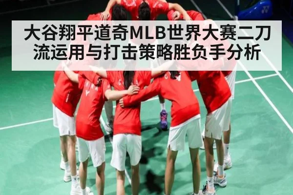 大谷翔平道奇MLB世界大赛二刀流运用与打击策略胜负手分析